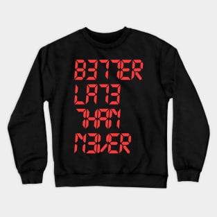 "BETTER LATE THAN NEVER" Crewneck Sweatshirt